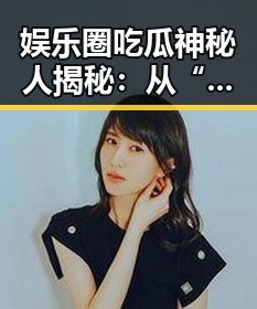 娱乐圈吃瓜神秘人揭秘：从“瓜农”到核心消息源的背后逻辑