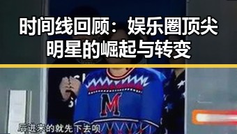 时间线回顾：娱乐圈顶尖明星的崛起与转变